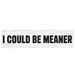I Could Be Meaner Funny Sarcastic Sign 