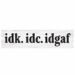 IDK IDC IDGAF funny sarcastic sweary sign with inappropriate adult humor saying block 