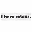 I Have Rabies funny random humor sign with simple black lettering and absurd deadpan saying 