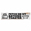 Fetch Me My Bathing Toaster funny dark humor bathroom Block sign with toaster and bathtub illustrations 