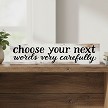 Choose your next words very carefully funny sarcastic sign 