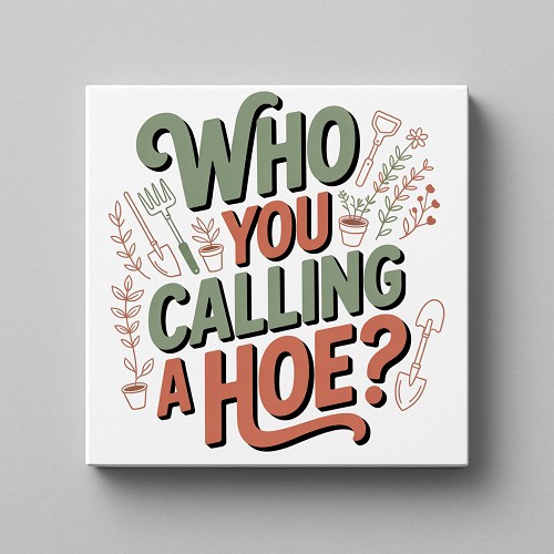 Funny Who You Calling A Hoe Gardening Sign With Garden Tools And Plant Design 