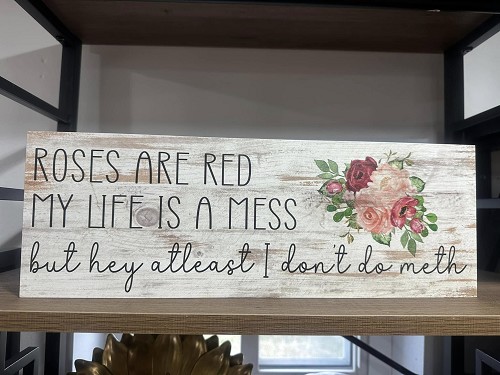 Roses Are Red My Life Is a Mess But At Least I Dont Do Meth funny floral sarcastic sign 