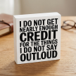Funny sign reading I Do Not Get Nearly Enough Credit for the Things I Do Not Say Out Loud in bold black typography 