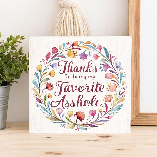 Funny Thanks For Being My Favorite Asshole Floral Sign 
