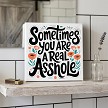 Sometimes You Are A Real Asshole Funny Sign 