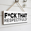 Fuck That Respectfully funny sarcastic profanity sign with bold black lettering on a rustic whitewashed background 