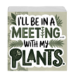Funny I'll Be in a Meeting with My Plants Floral Sign or Tray Sitter Choose Size Style 
