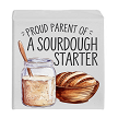 Proud Parent of a Sourdough Starter Sign or Tray Sitter Choose Size Style 