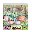 Stay Succulent Floral Sign or Tray Sitter Choose Size and Style 